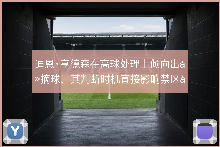 迪恩·亨德森在高球处理上倾向出击摘球,其判断时机直接影响禁区制空权