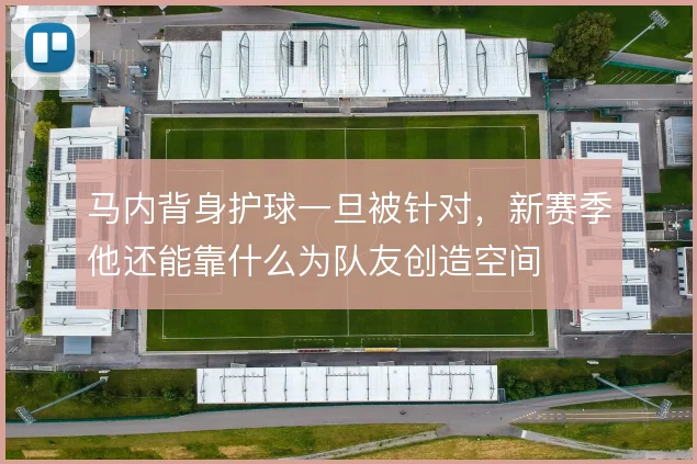 马内背身护球一旦被针对,新赛季他还能靠什么为队友创造空间