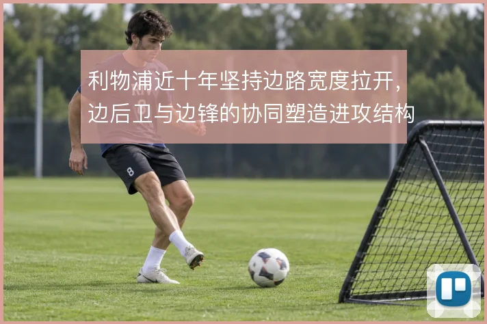 利物浦近十年坚持边路宽度拉开，边后卫与边锋的协同塑造进攻结构