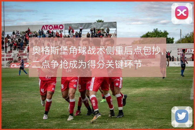 奥格斯堡角球战术侧重后点包抄,二点争抢成为得分关键环节