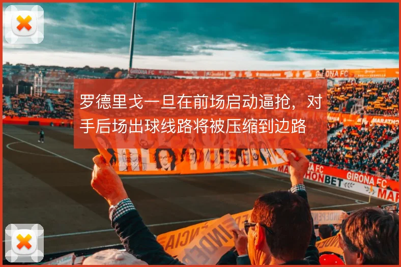罗德里戈一旦在前场启动逼抢,对手后场出球线路将被压缩到边路